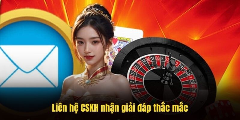 Liên hệ CSKH nhận giải đáp thắc mắc