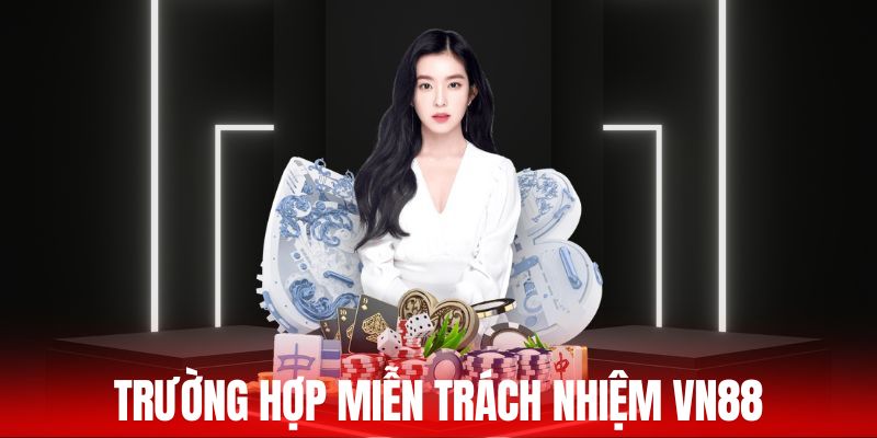 Các trường hợp áp dụng miễn trách nhiệm từ VN88