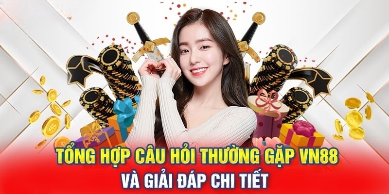 VN88 và các câu hỏi thường gặp được trả lời chuẩn xác nhất