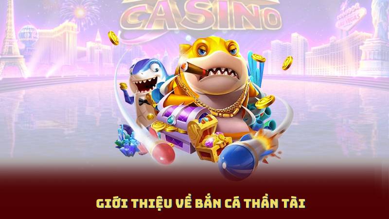 Giới thiệu về Bắn Cá Thần Tài