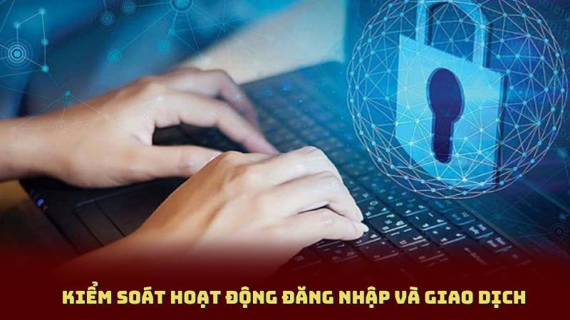 Kiểm Soát Hoạt Động Đăng Nhập và Giao Dịch