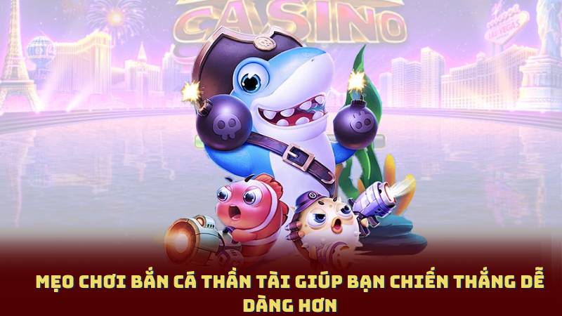 Mẹo chơi Bắn Cá Thần Tài giúp bạn chiến thắng dễ dàng hơn
